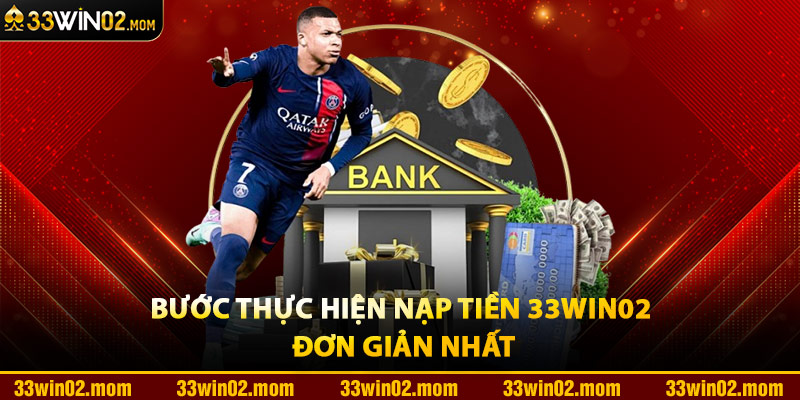 Bước Thực Hiện Nạp Tiền 33Win02 Đơn Giản Nhất