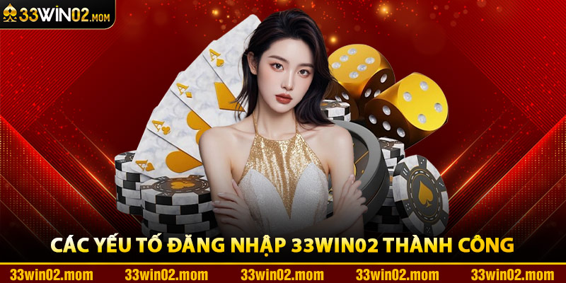 Các Yếu Tố Đăng Nhập 33Win02 Thành Công