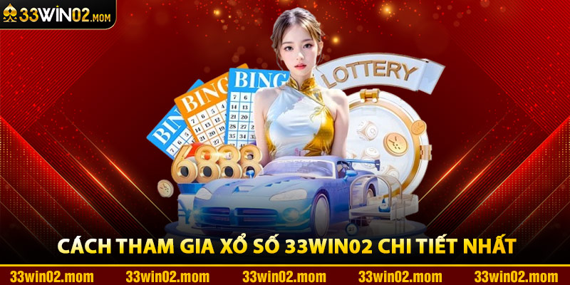 Cách Tham Gia Xổ Số 33Win02 Chi Tiết Nhất