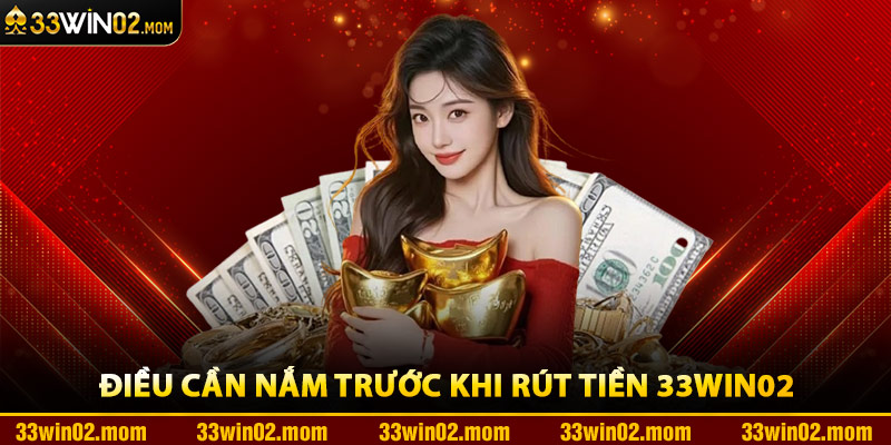 Điều Cần Nắm Trước Khi Rút Tiền 33Win02