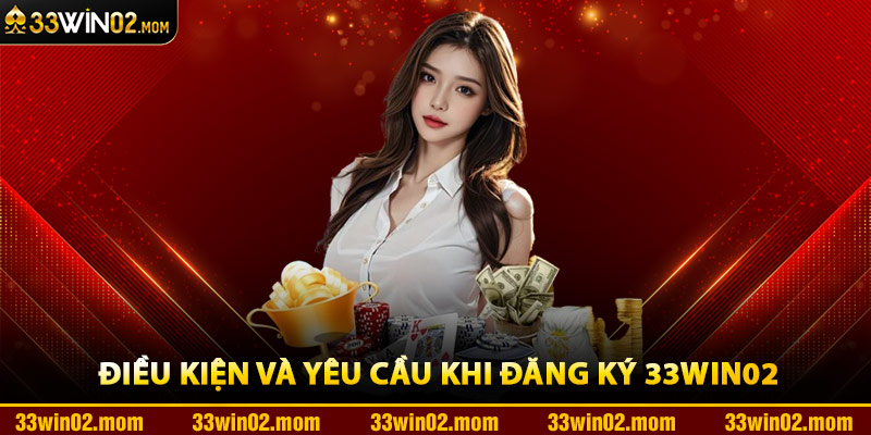 Điều Kiện Và Yêu Cầu Khi Đăng Ký 33Win02