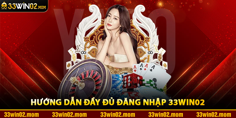 Hướng Dẫn Đầy Đủ Đăng Nhập 33Win02
