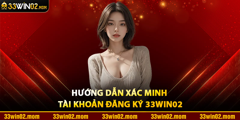 Hướng Dẫn Xác Minh Tài Khoản Đăng Ký 33Win02
